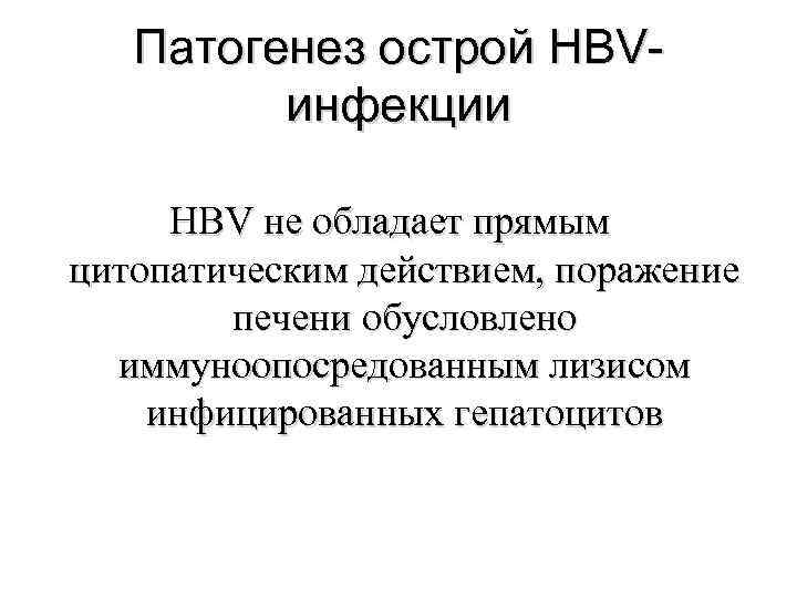   Патогенез острой HBV-   инфекции  HBV не обладает прямым цитопатическим
