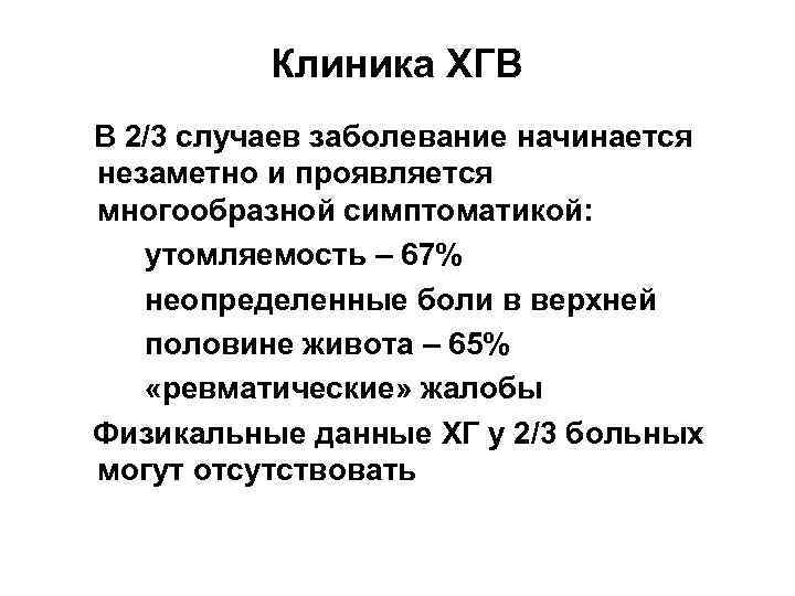   Клиника ХГВ  В 2/3 случаев заболевание начинается  незаметно и проявляется