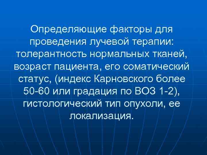   Определяющие факторы для  проведения лучевой терапии: толерантность нормальных тканей, возраст пациента,