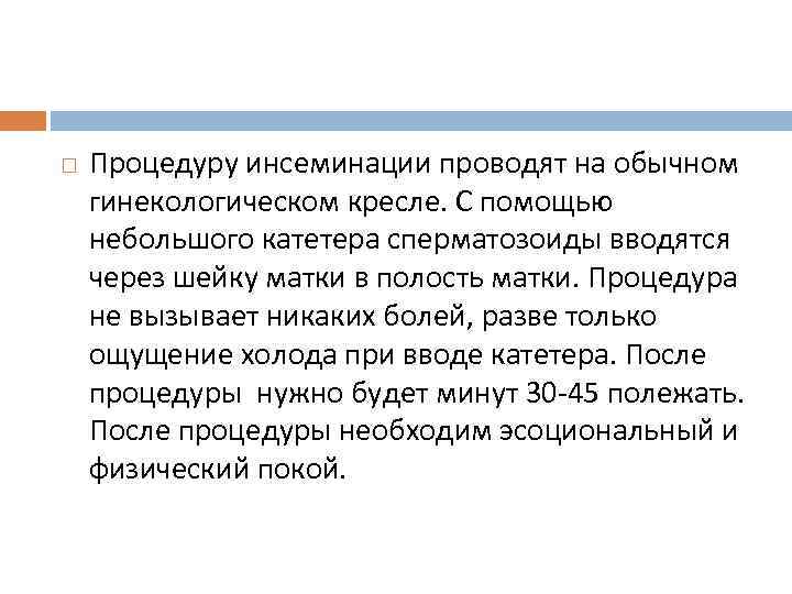   Процедуру инсеминации проводят на обычном гинекологическом кресле. С помощью небольшого катетера сперматозоиды