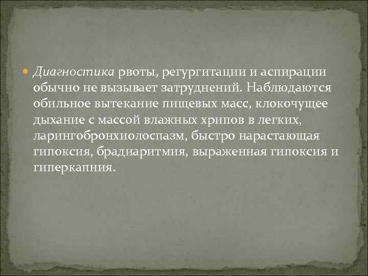  Диагностика рвоты, регургитации и аспирации обычно не вызывает затруднений. Наблюдаются обильное вытекание пищевых