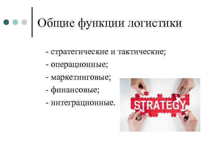 Общие функции логистики  - стратегические и тактические;  - операционные;  - маркетинговые;