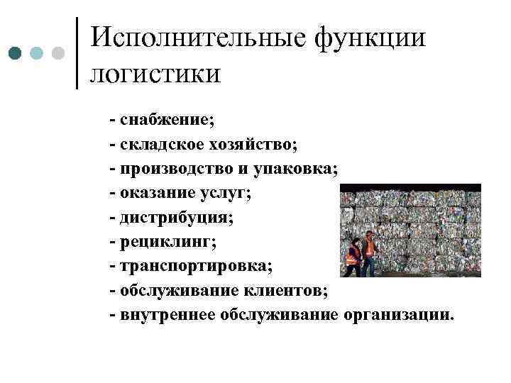 Исполнительные функции логистики - снабжение;  - складское хозяйство;  - производство и упаковка;