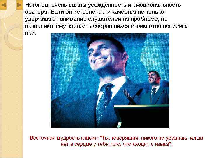 Наконец, очень важны убежденность и эмоциональность оратора. Если он искренен, эти качества не только