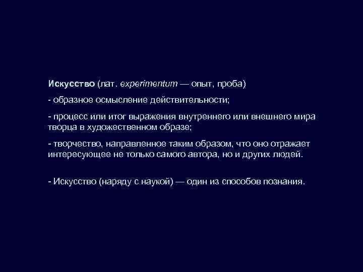 Искусство (лат. eхperimentum — опыт, проба) - образное осмысление действительности;  - процесс или