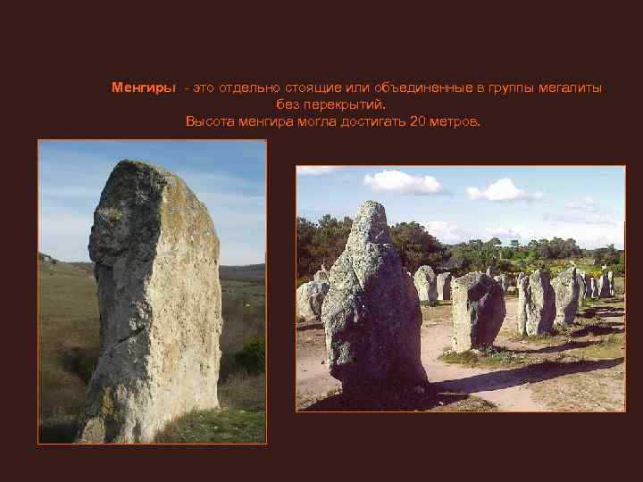    Менгиры - это отдельно стоящие или объединенные в группы мегалиты 