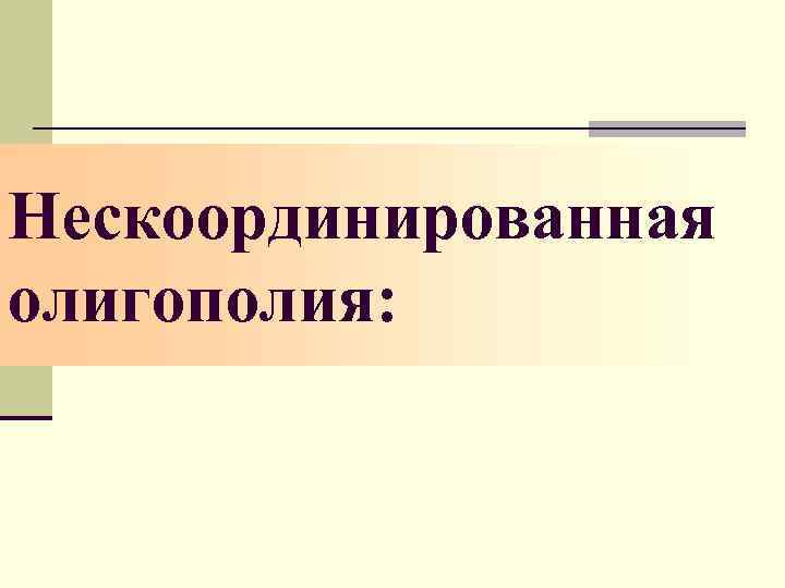 Нескоординированная олигополия: Нескоординированная олигополия: