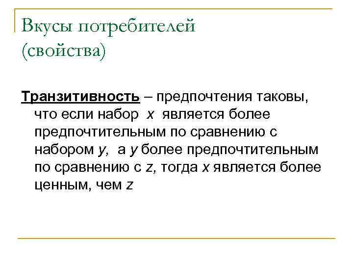 Вкусы потребителей (свойства) Транзитивность – предпочтения таковы,  что если набор х является более