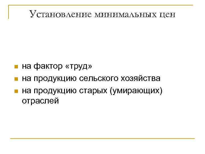  Установление минимальных цен  n  на фактор «труд» n  на продукцию