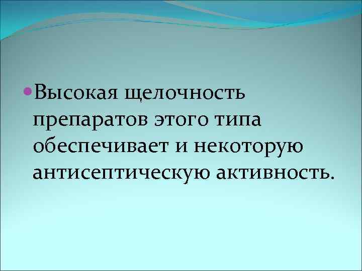  Высокая щелочность препаратов этого типа обеспечивает и некоторую антисептическую активность. 