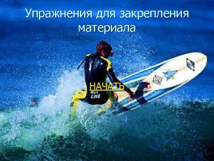 Упражнения для закрепления   материала   НАЧАТЬ 