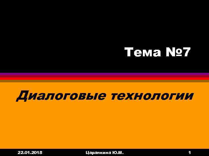      Тема № 7  Диалоговые технологии  22. 01.