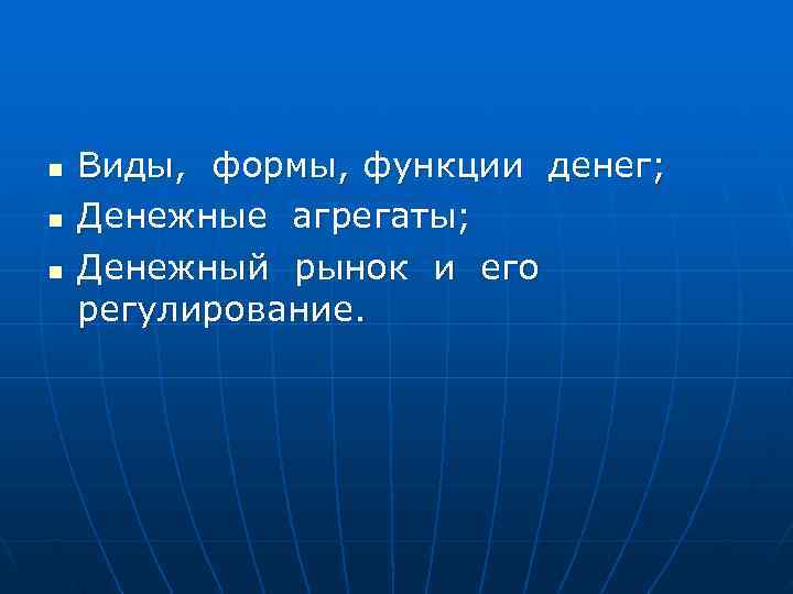 n  Виды,  формы, функции денег; n  Денежные агрегаты; n  Денежный