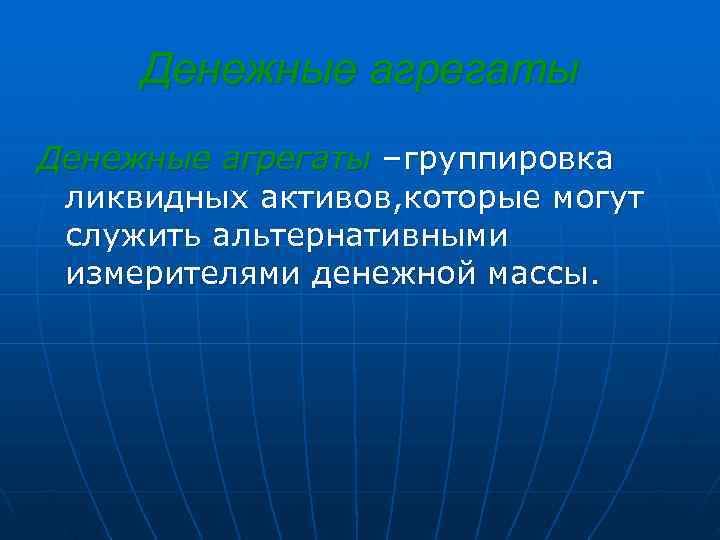  Денежные агрегаты –группировка  ликвидных активов, которые могут  служить альтернативными  измерителями