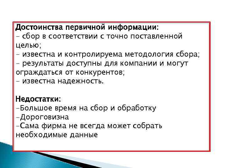 Достоинства первичной информации: - сбор в соответствии с точно поставленной целью; - известна и