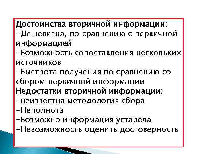Достоинства вторичной информации: -Дешевизна, по сравнению с первичной информацией -Возможность сопоставления нескольких источников -Быстрота