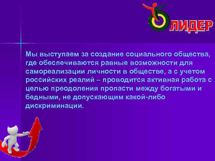 Мы выступаем за создание социального общества, где обеспечиваются равные возможности для самореализации личности в