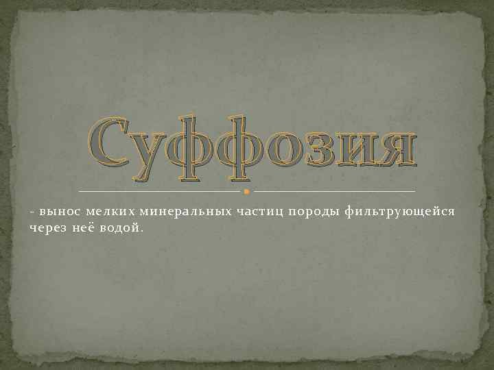   Суффозия - вынос мелких минеральных частиц породы фильтрующейся через неё водой. 