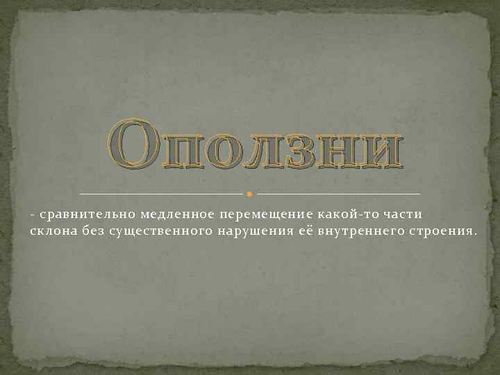    Оползни - сравнительно медленное перемещение какой-то части склона без существенного нарушения
