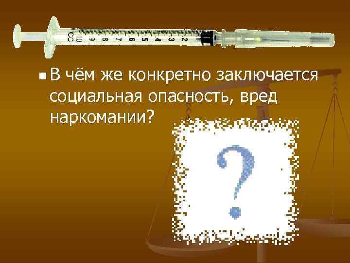 n. Вчём же конкретно заключается социальная опасность, вред наркомании? 