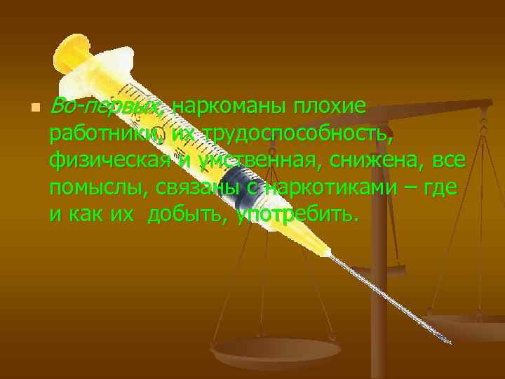 n  Во-первых, наркоманы плохие работники, их трудоспособность, физическая и умственная, снижена, все помыслы,
