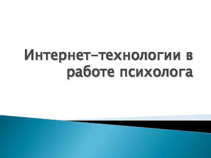 Интернет-технологии в работе психолога 