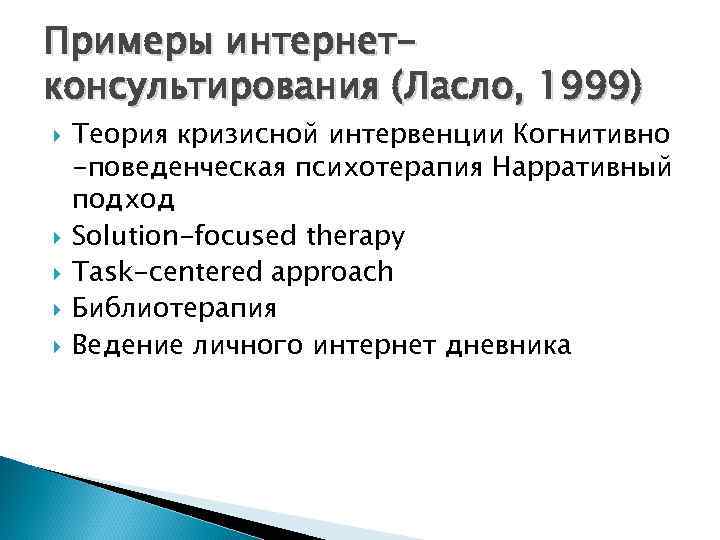 Примеры интернет- консультирования (Ласло, 1999) Теория кризисной интервенции Когнитивно -поведенческая психотерапия Нарративный подход Solution-focused