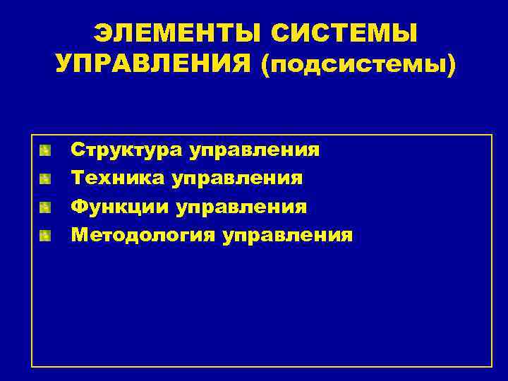  ЭЛЕМЕНТЫ СИСТЕМЫ УПРАВЛЕНИЯ (подсистемы)  Структура управления Техника управления Функции управления Методология управления