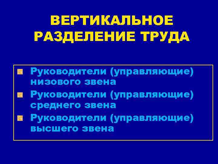  ВЕРТИКАЛЬНОЕ РАЗДЕЛЕНИЕ ТРУДА Руководители (управляющие) низового звена Руководители (управляющие) среднего звена Руководители (управляющие)