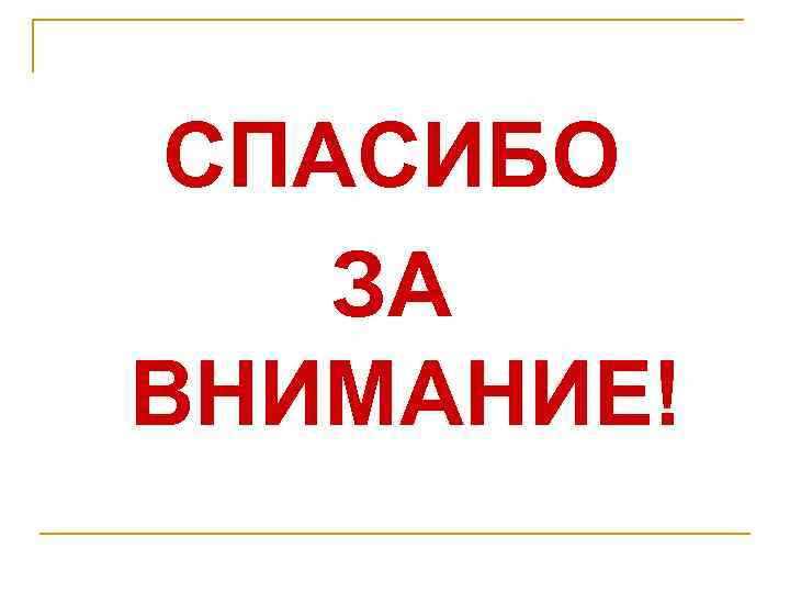  СПАСИБО ЗА ВНИМАНИЕ! 