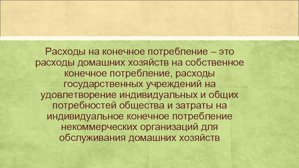  Расходы на конечное потребление – это расходы домашних хозяйств на собственное  конечное