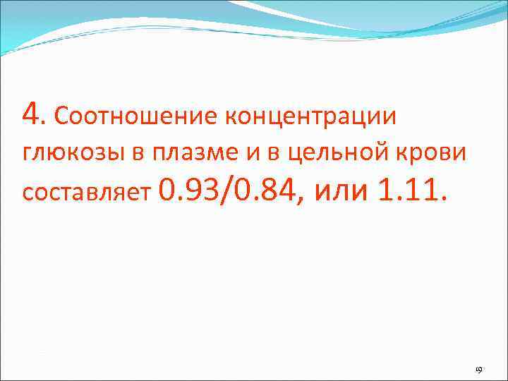 4. Соотношение концентрации глюкозы в плазме и в цельной крови составляет 0. 93/0. 84,