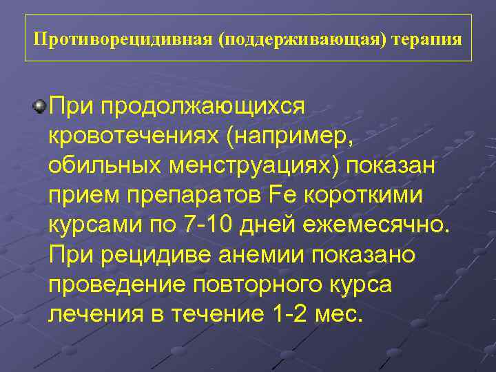 Противорецидивная (поддерживающая) терапия  При продолжающихся кровотечениях (например,  обильных менструациях) показан прием препаратов