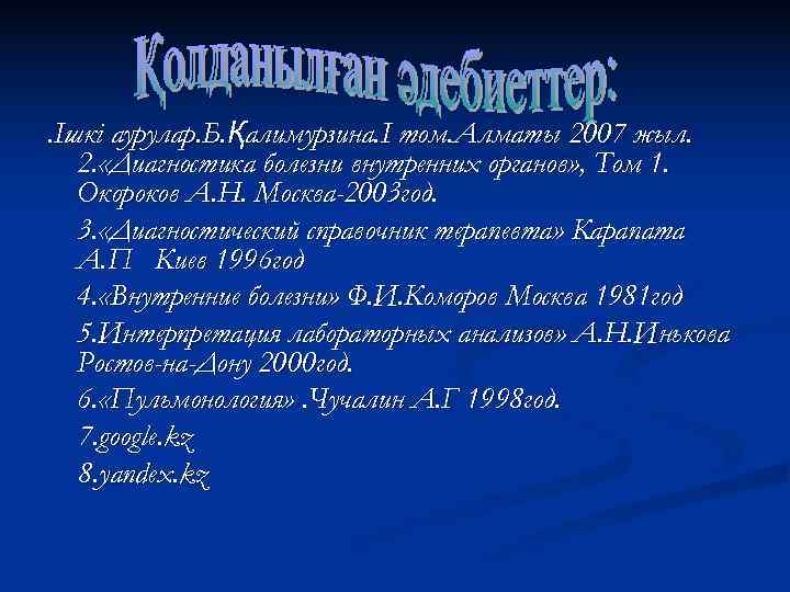 . Ішкі аурулар. Б. Қалимурзина. I том. Алматы 2007 жыл. 2. «Диагностика болезни внутренних