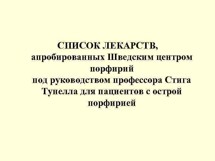  СПИСОК ЛЕКАРСТВ, апробированных Шведским центром   порфирий под руководством профессора Стига 