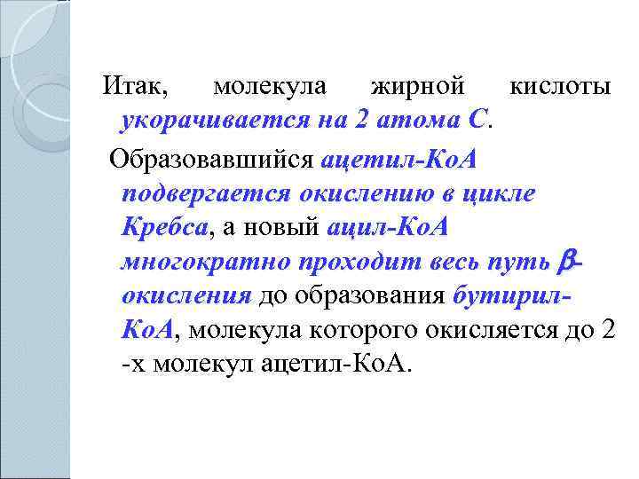 Итак,  молекула жирной кислоты  укорачивается на 2 атома С Образовавшийся ацетил-Ко. А