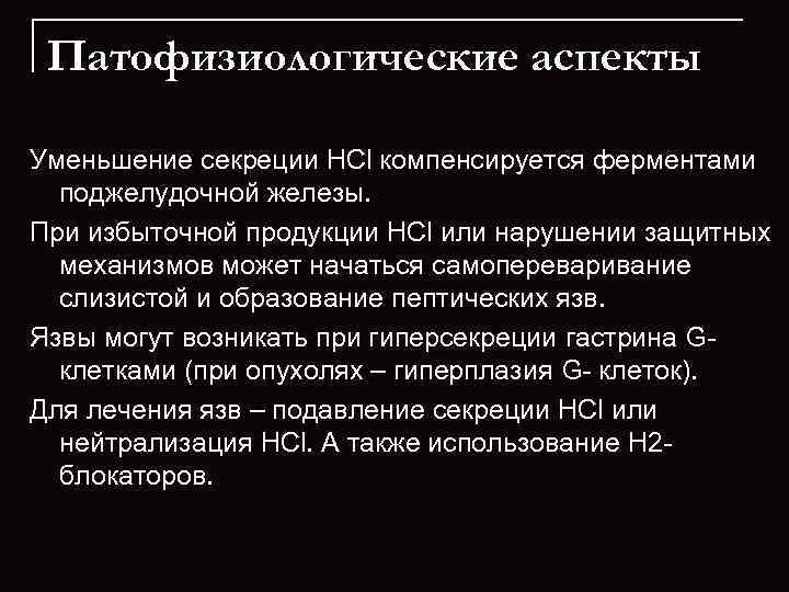  Патофизиологические аспекты Уменьшение секреции HCl компенсируется ферментами  поджелудочной железы. При избыточной продукции