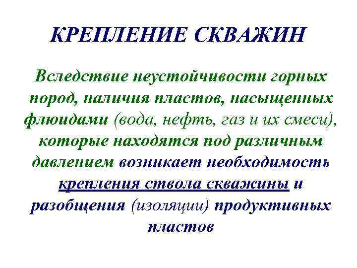   КРЕПЛЕНИЕ СКВАЖИН Вследствие неустойчивости горных пород, наличия пластов, насыщенных флюидами (вода, нефть,