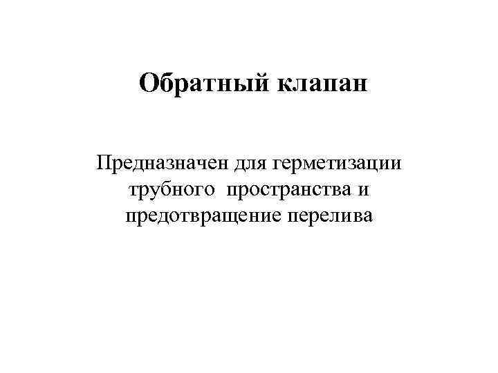   Обратный клапан Предназначен для герметизации  трубного пространства и  предотвращение перелива
