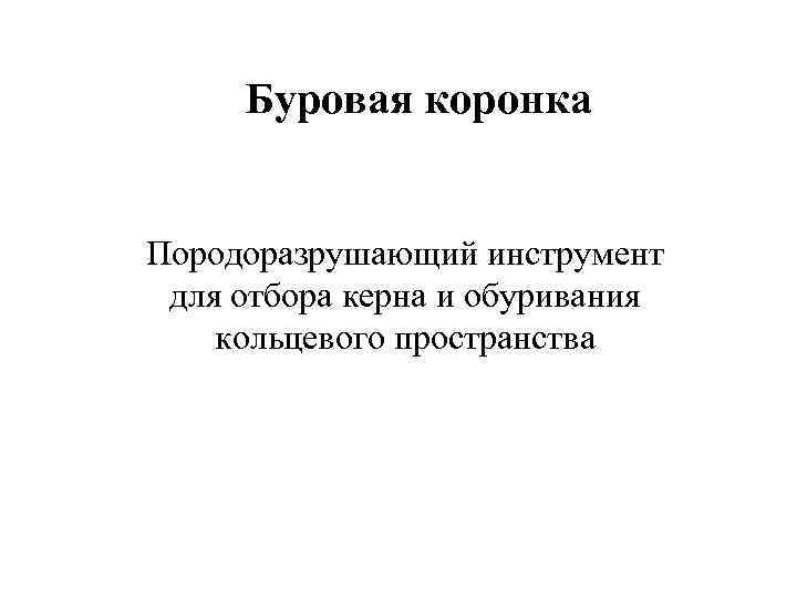  Буровая коронка  Породоразрушающий инструмент для отбора керна и обуривания кольцевого пространства 