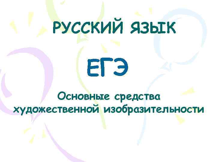  РУССКИЙ ЯЗЫК   ЕГЭ  Основные средства художественной изобразительности 