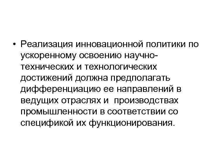  • Реализация инновационной политики по  ускоренному освоению научно-  технических и технологических