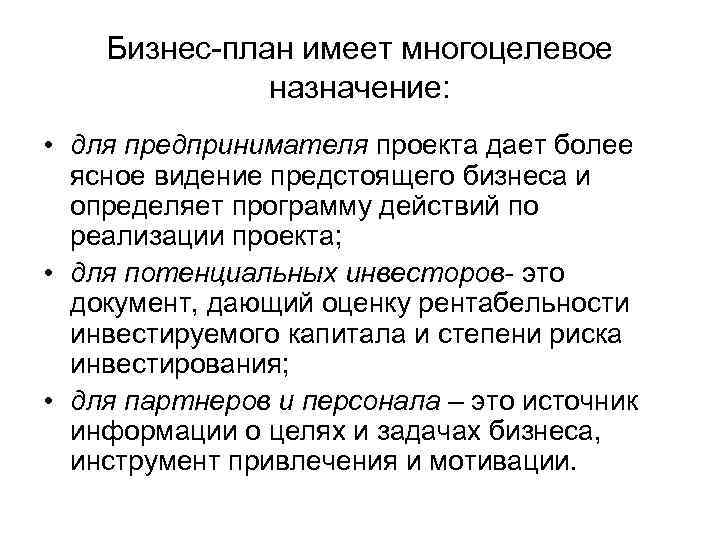  Бизнес-план имеет многоцелевое    назначение:  • для предпринимателя проекта