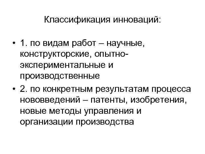  Классификация инноваций:  • 1. по видам работ – научные,  конструкторские, опытно-
