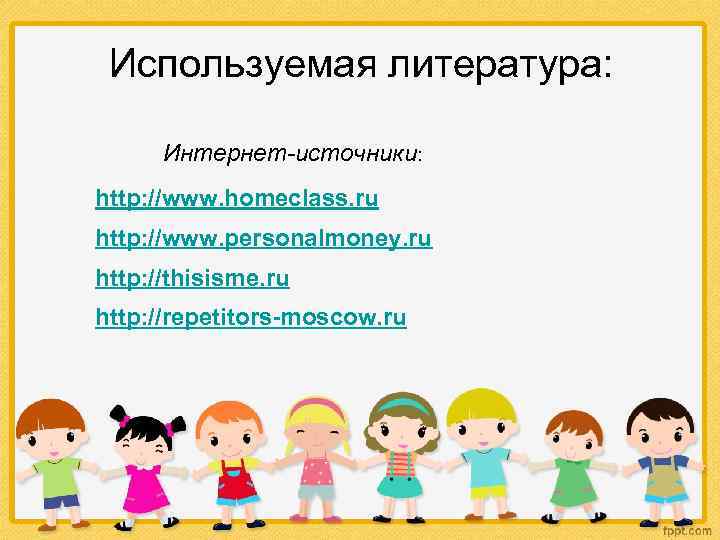  Используемая литература:   Интернет-источники: http: //www. homeclass. ru http: //www. personalmoney. ru