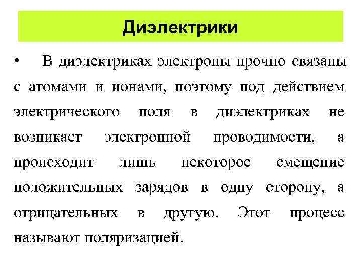    Диэлектрики •  В диэлектриках электроны прочно связаны с атомами и