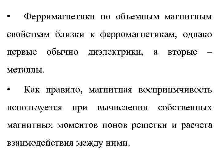  •  Ферримагнетики по объемным магнитным свойствам близки к ферромагнетикам, однако первые обычно