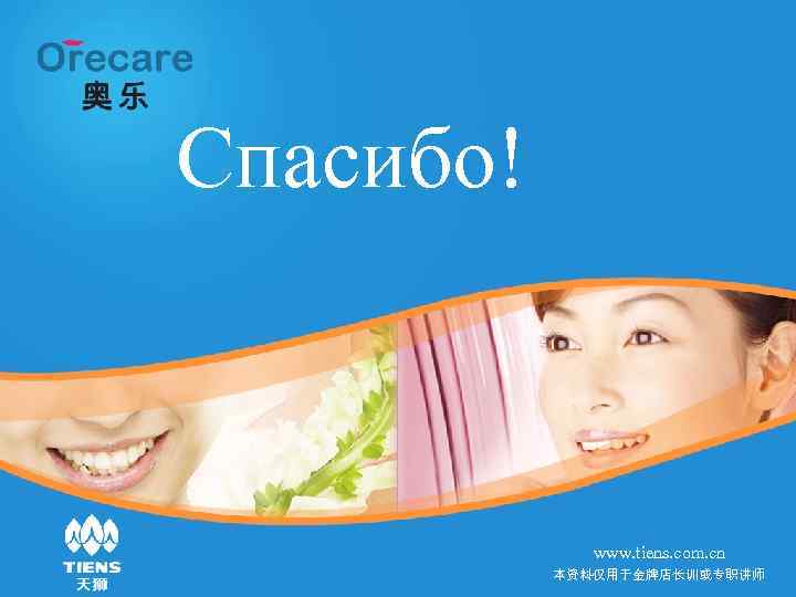 Спасибо! www. tiens. com. cn 本资料仅用于金牌店长训或专职讲师 Спасибо! www. tiens. com. cn 本资料仅用于金牌店长训或专职讲师