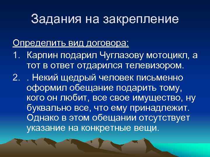   Задания на закрепление Определить вид договора: 1. Карпин подарил Чуглазову мотоцикл, а