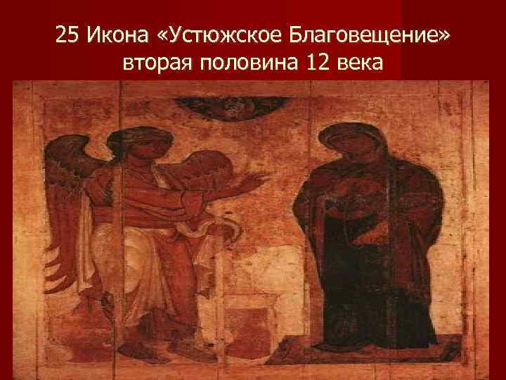 25 Икона «Устюжское Благовещение»  вторая половина 12 века 